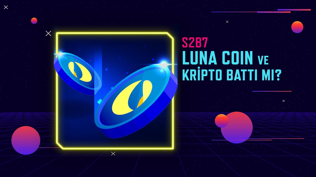 [S2B7] - Kripto Borsası Düşüşte, Luna Coin Battı mı?