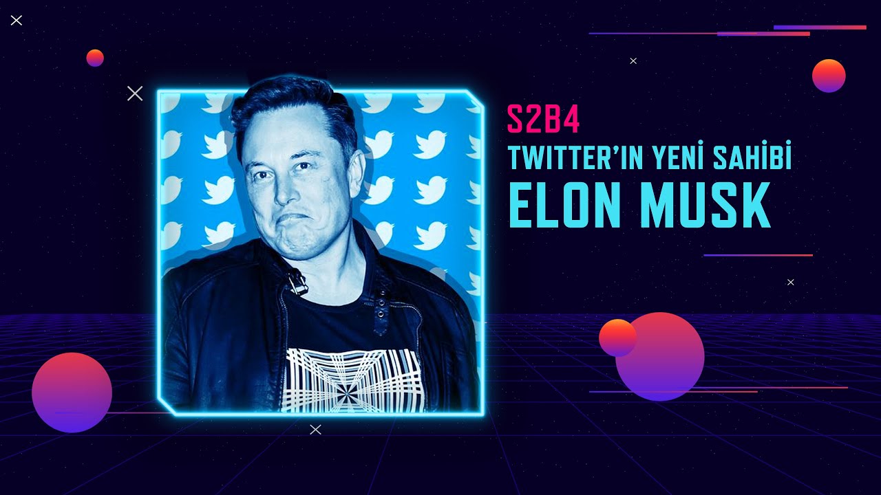[S2B4] – Twitter’ın Yeni Sahibi: Elon Musk