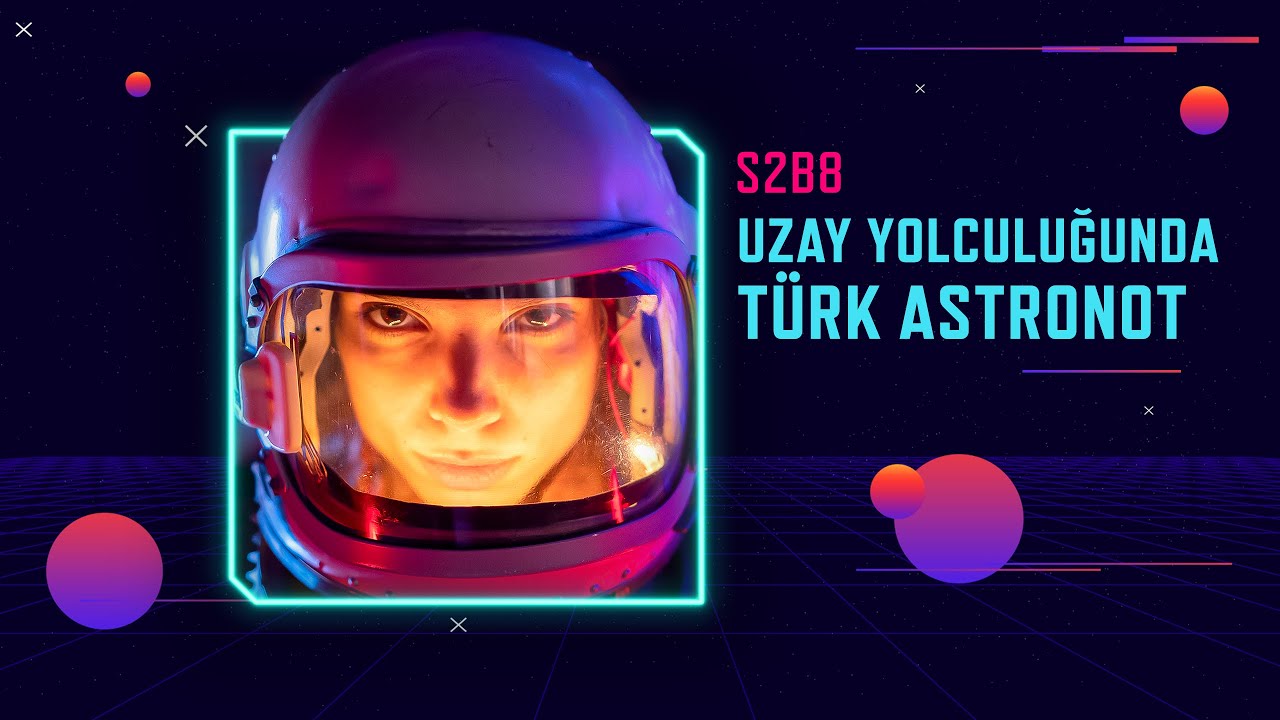[S2B8] - Uzay Yolculuğunda Türk Astronot Kim Olacak?